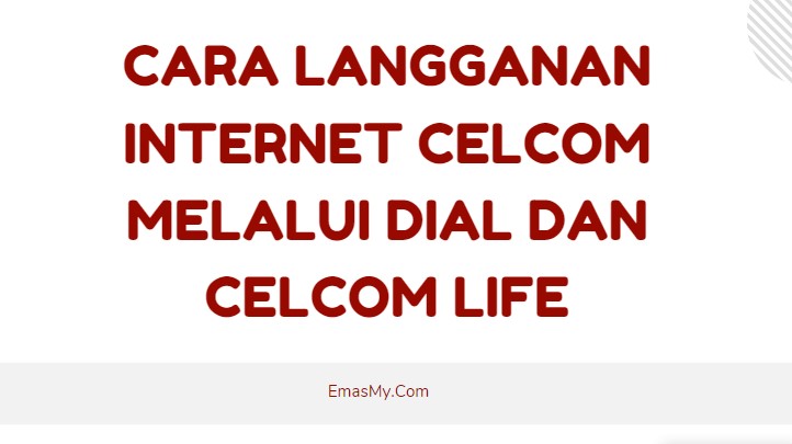 Cara Langganan Internet Celcom Melalui Dial dan Celcom Life